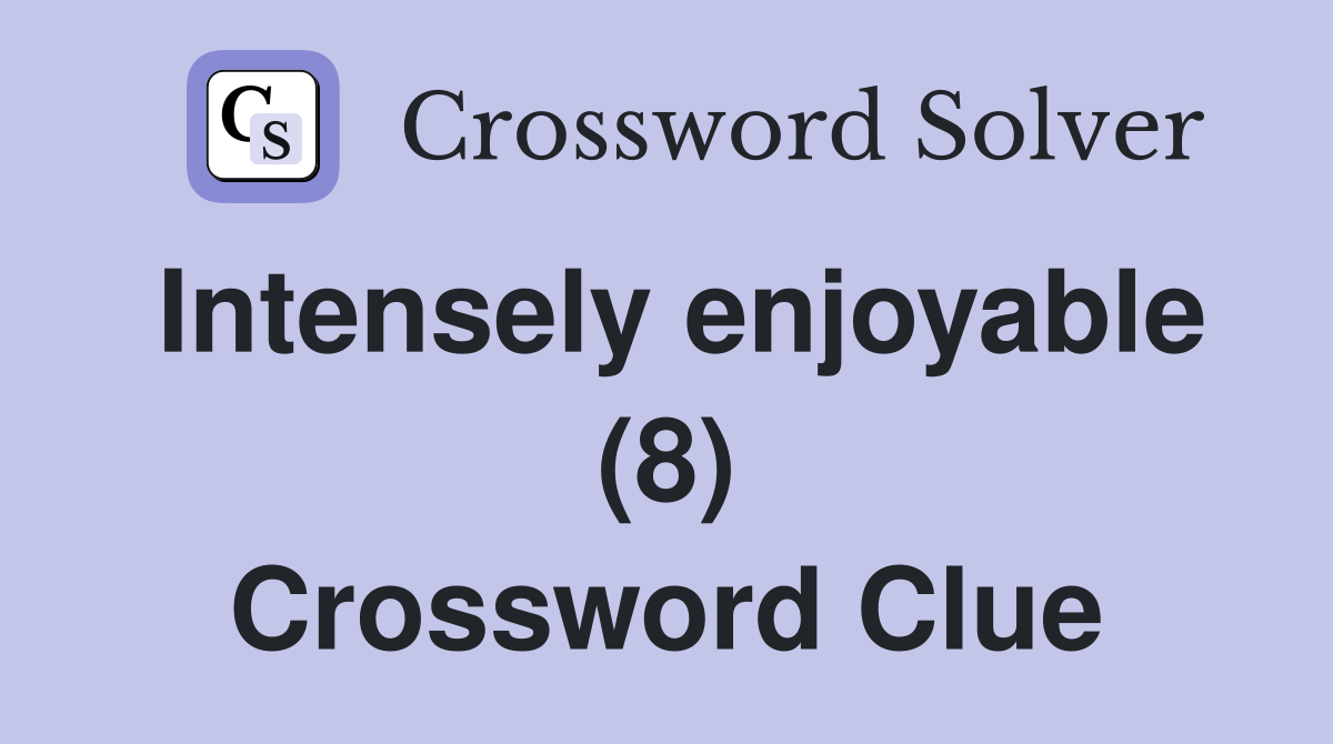 Intensely enjoyable (8) Crossword Clue
