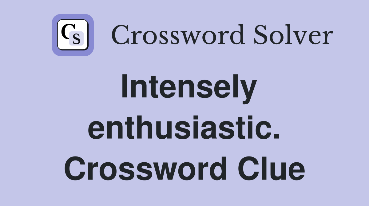 Intensely enthusiastic. Crossword Clue