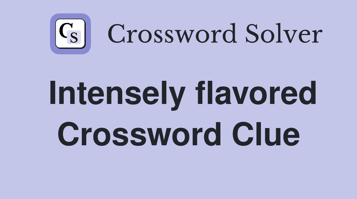 Intensely flavored Crossword Clue