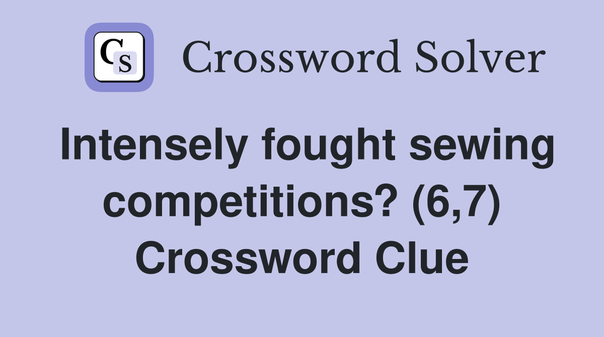 Intensely fought sewing competitions? (6,7) Crossword Clue