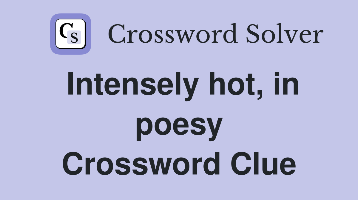 Intensely hot, in poesy Crossword Clue