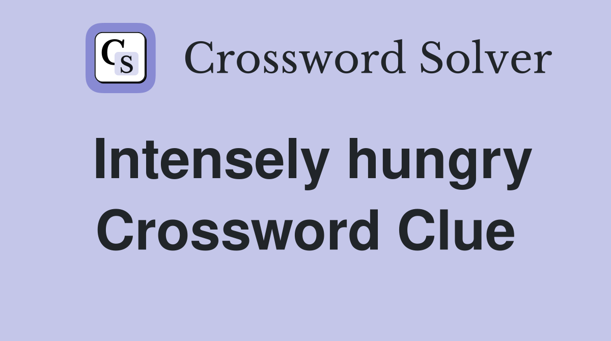 Intensely hungry Crossword Clue