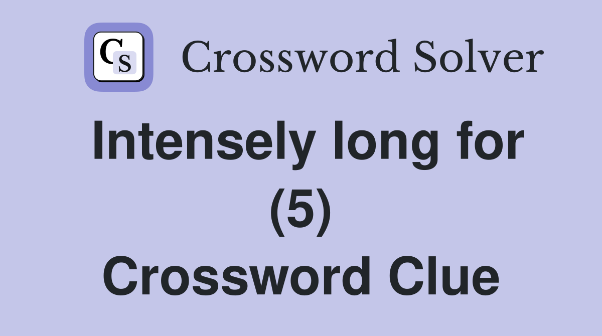 Intensely long for (5) Crossword Clue