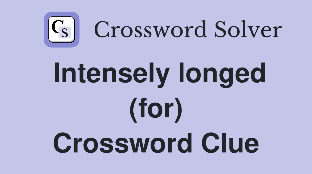 Intensely longed (for) Crossword Clue