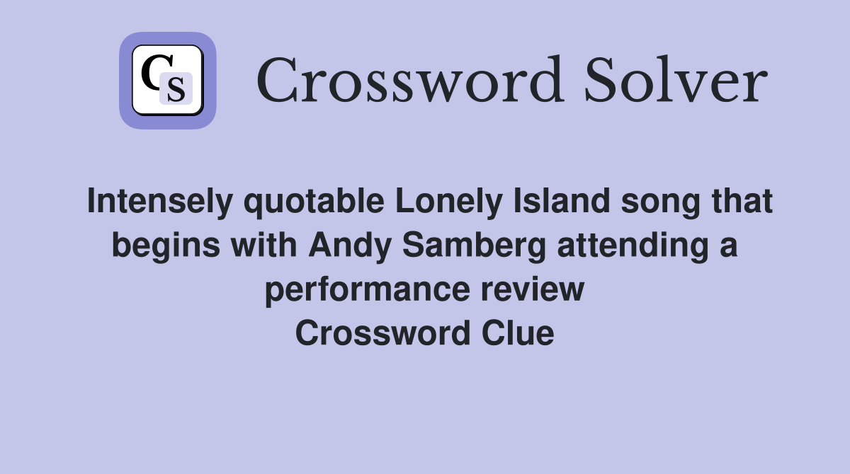 Intensely quotable Lonely Island song that begins with Andy Samberg attending a performance review Crossword Clue