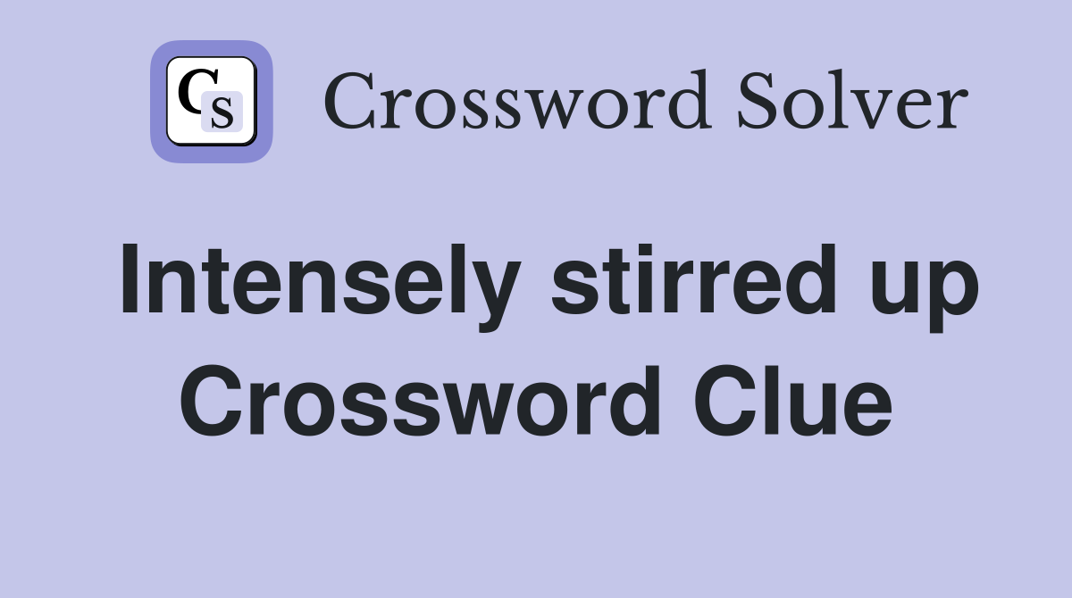 Intensely stirred up Crossword Clue