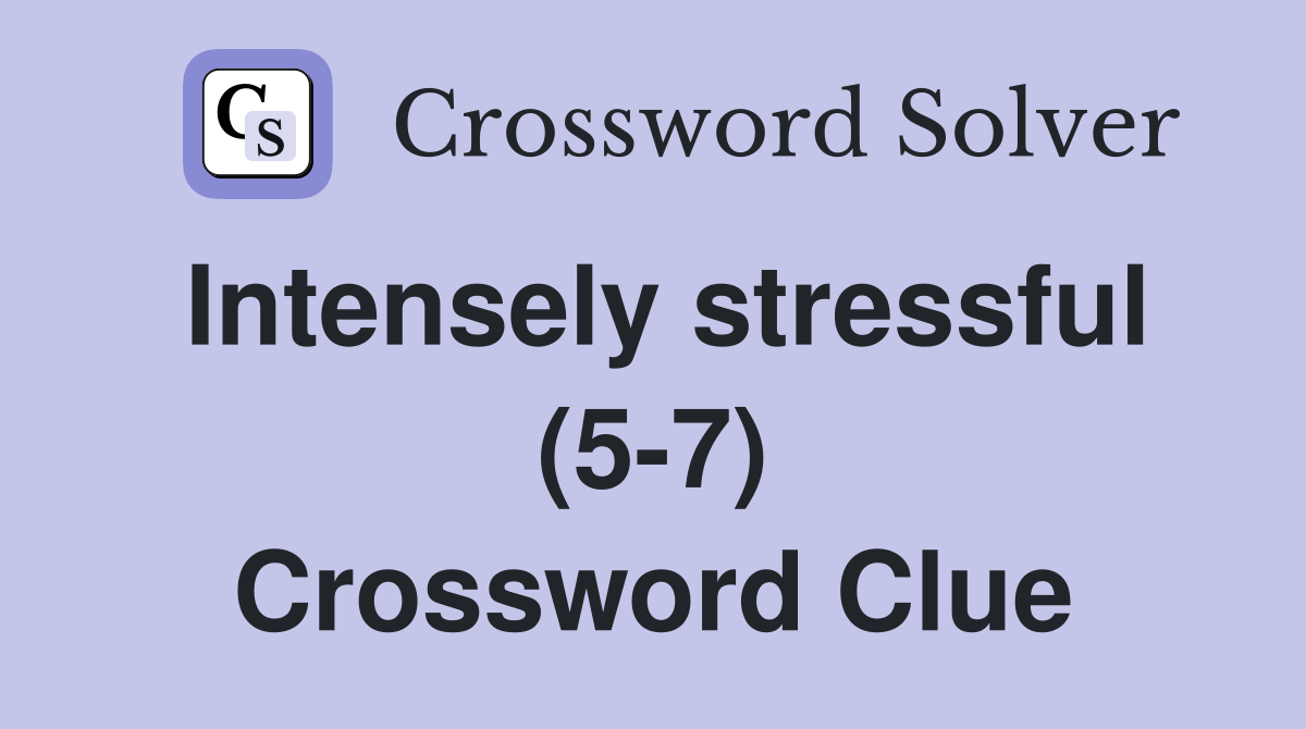 Intensely stressful (5-7) Crossword Clue