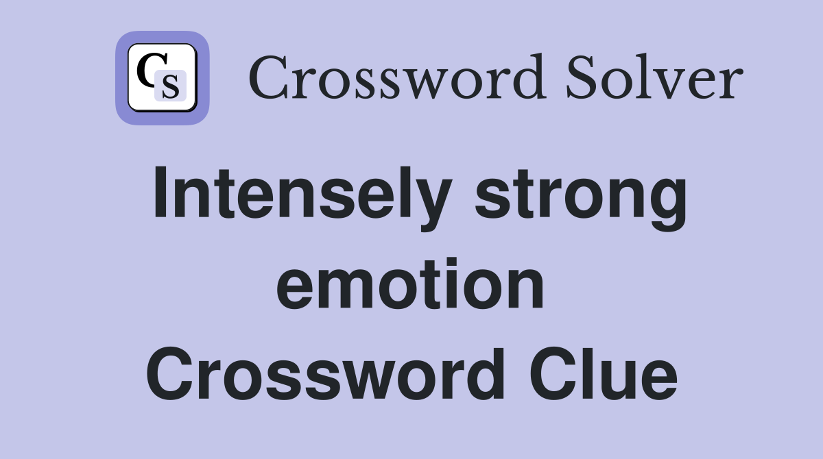 Intensely strong emotion Crossword Clue
