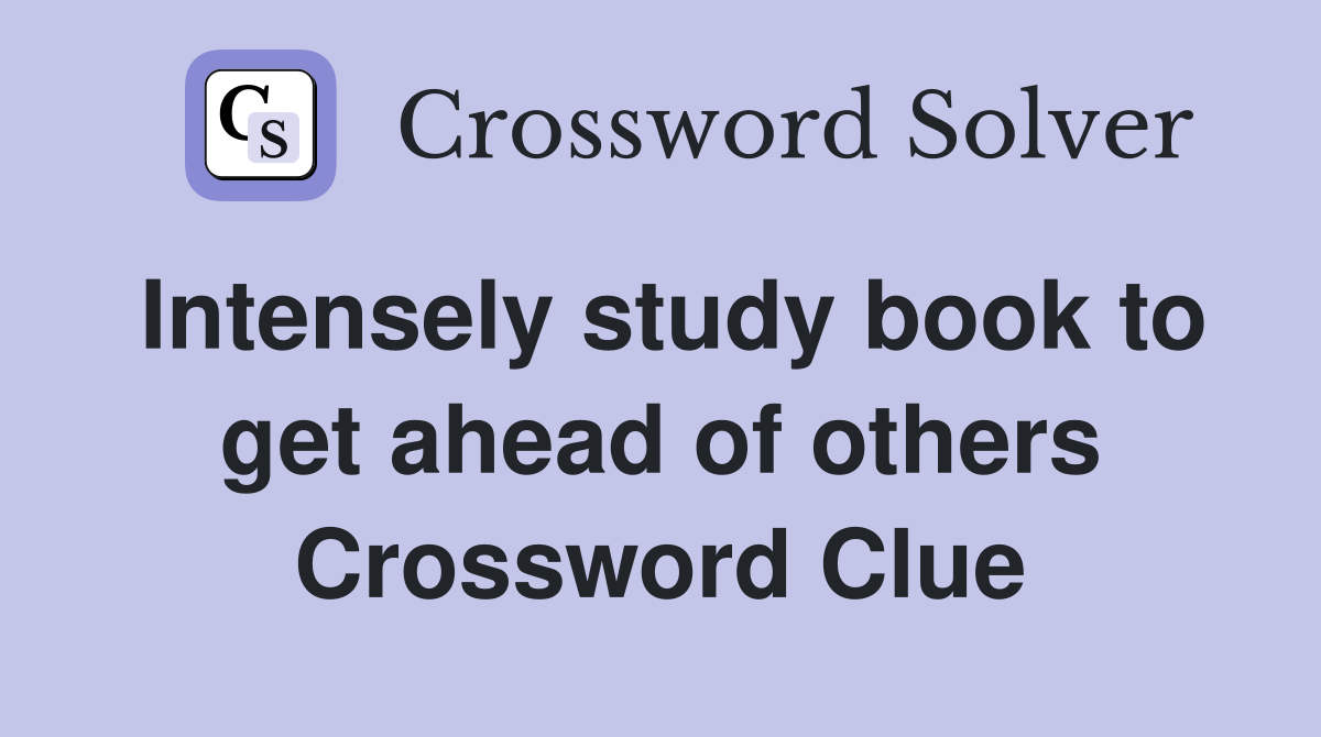Intensely study book to get ahead of others Crossword Clue