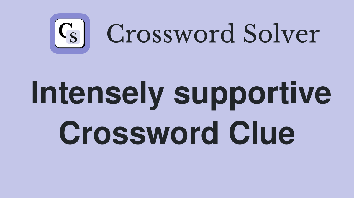 Intensely supportive Crossword Clue