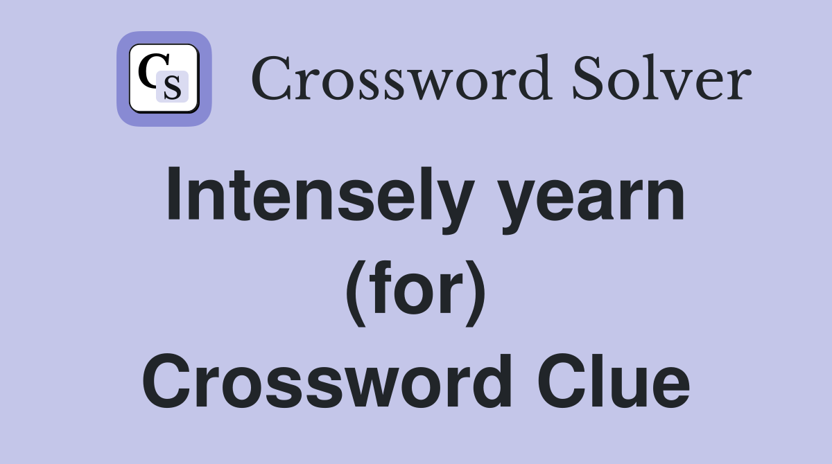 Intensely yearn (for) Crossword Clue