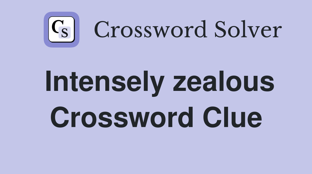 Intensely zealous Crossword Clue