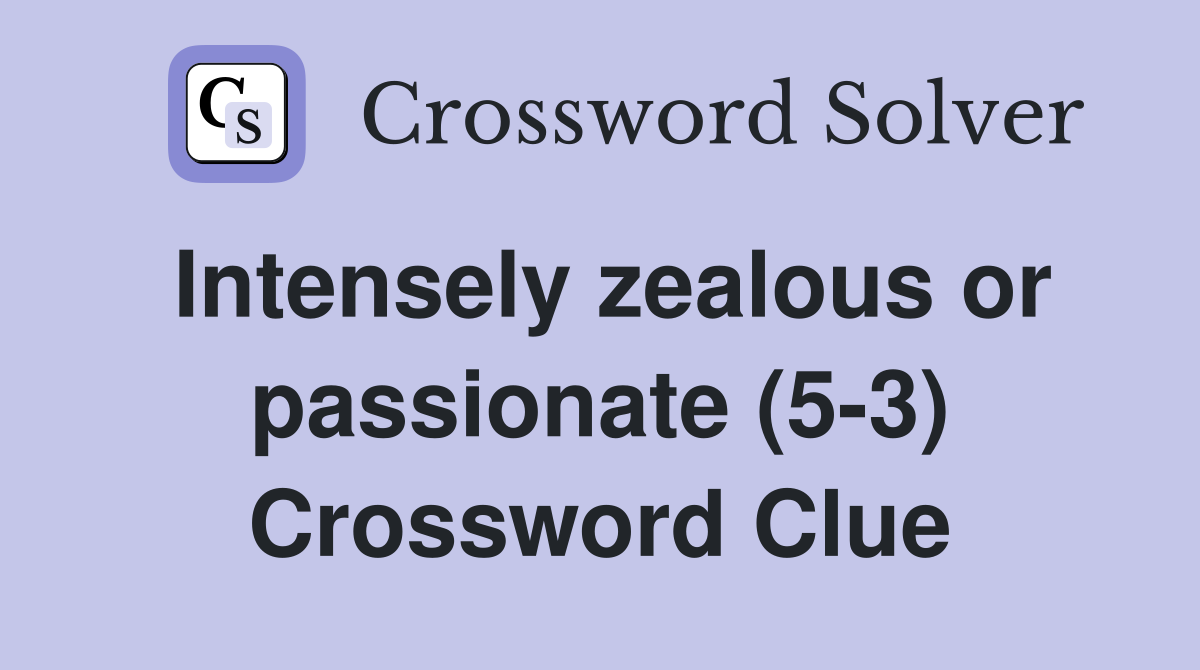 Intensely zealous or passionate (5-3) Crossword Clue
