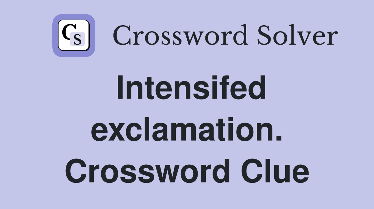 Intensifed exclamation. Crossword Clue