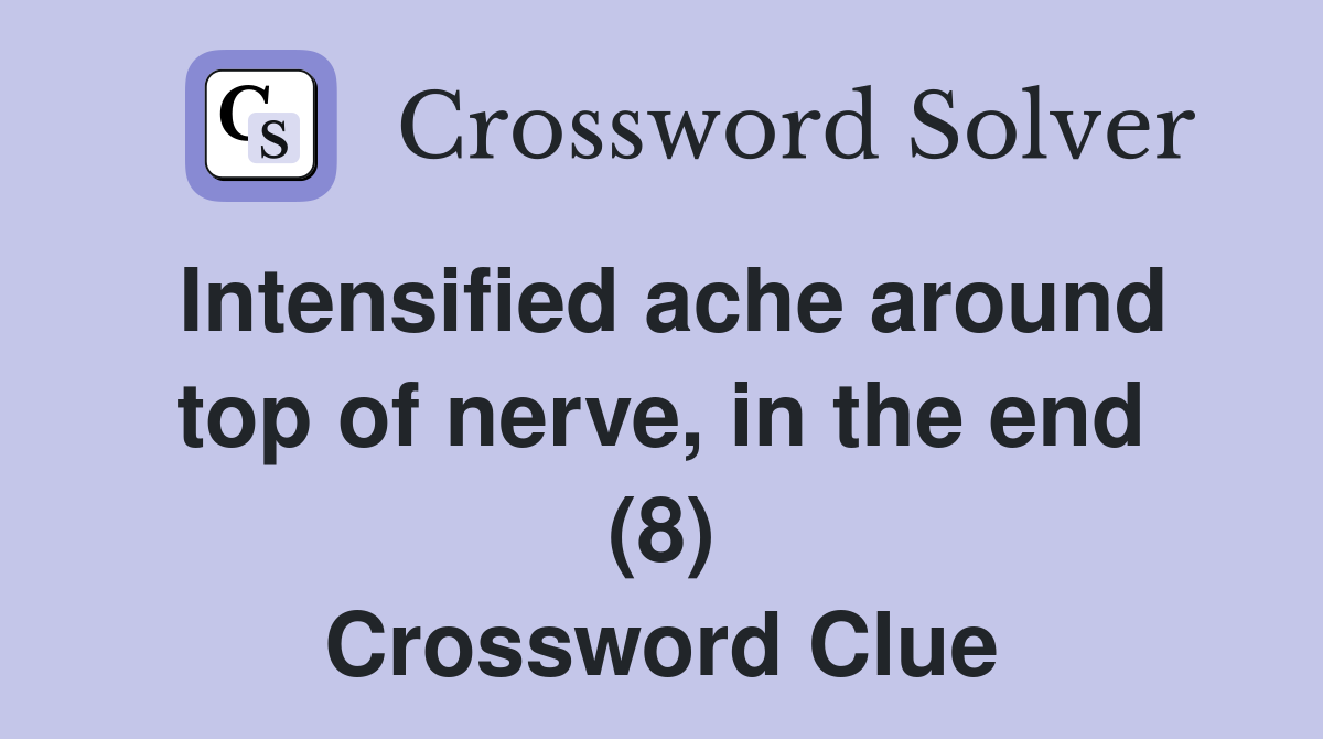 Intensified ache around top of nerve, in the end (8) Crossword Clue