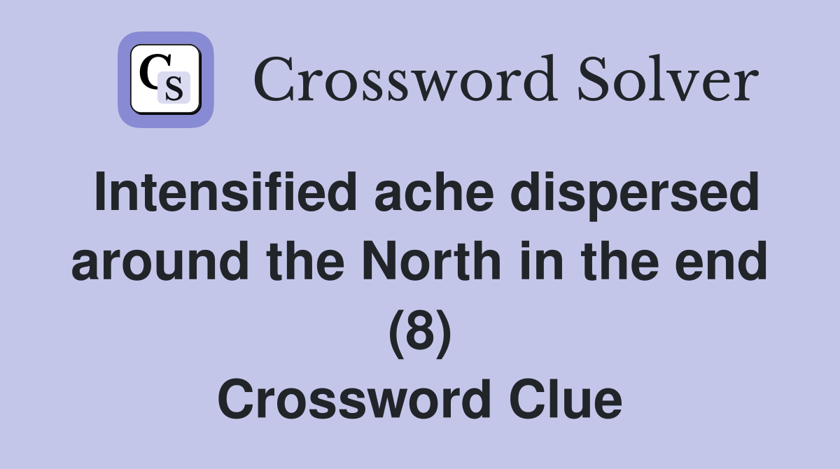 Intensified ache dispersed around the North in the end (8) Crossword Clue