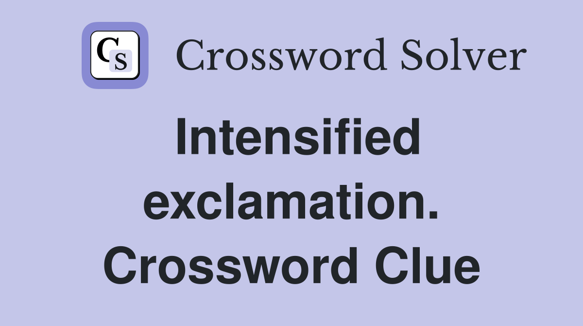 Intensified exclamation. Crossword Clue