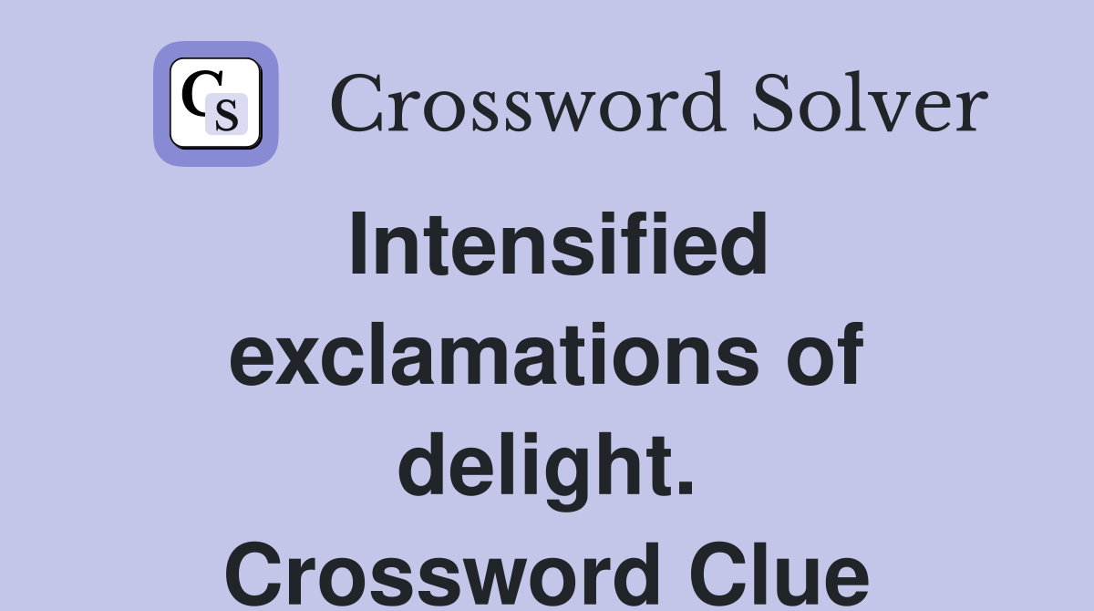 Intensified exclamations of delight. Crossword Clue