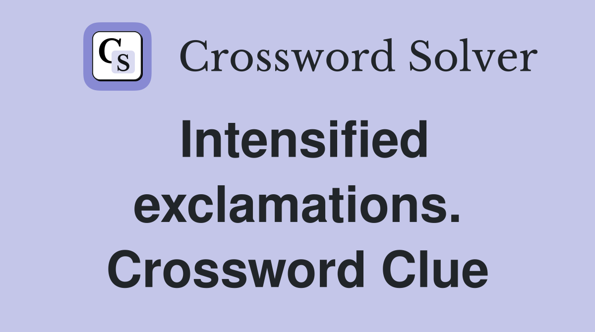 Intensified exclamations. Crossword Clue