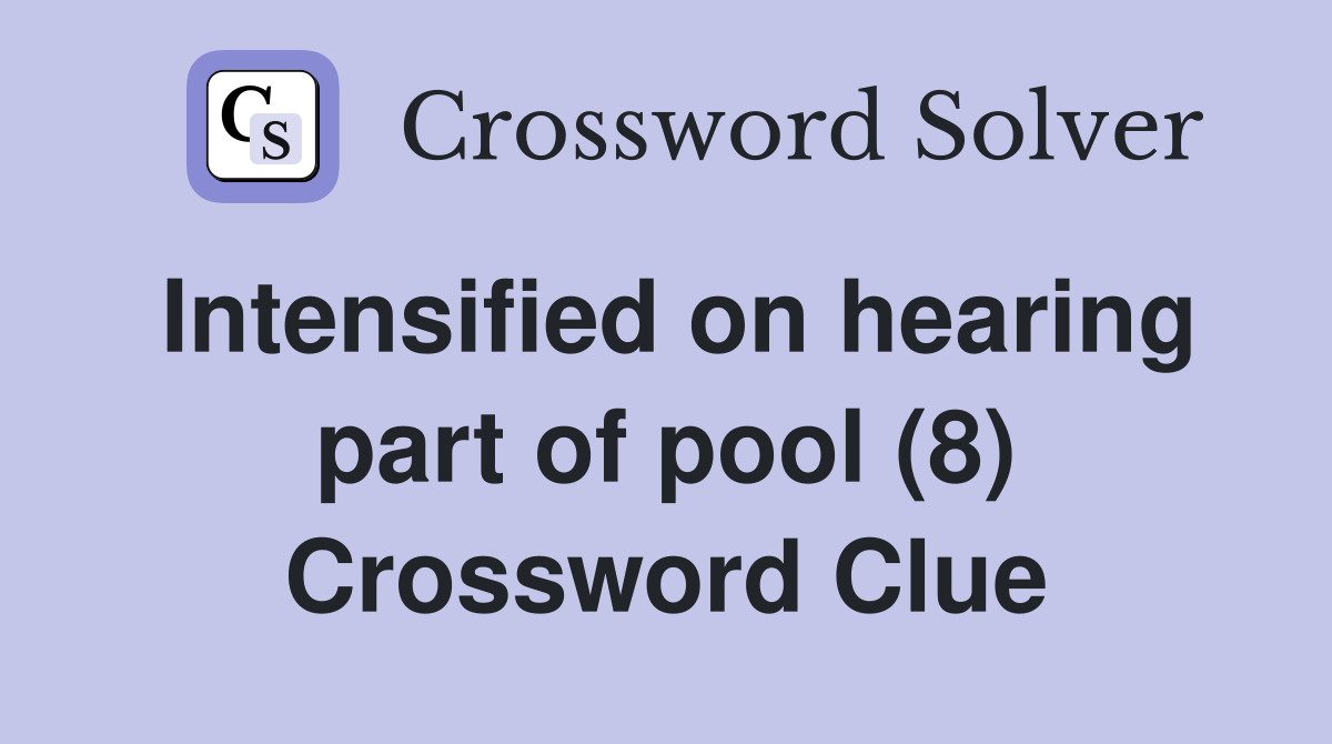 Intensified on hearing part of pool (8) Crossword Clue
