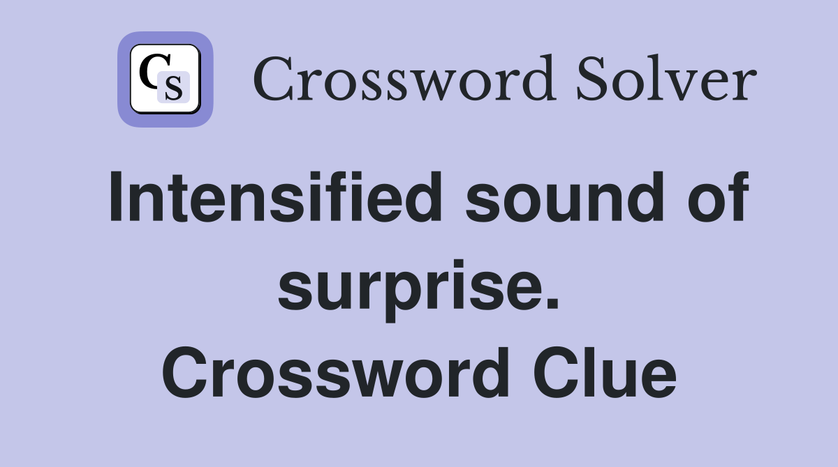 Intensified sound of surprise. Crossword Clue