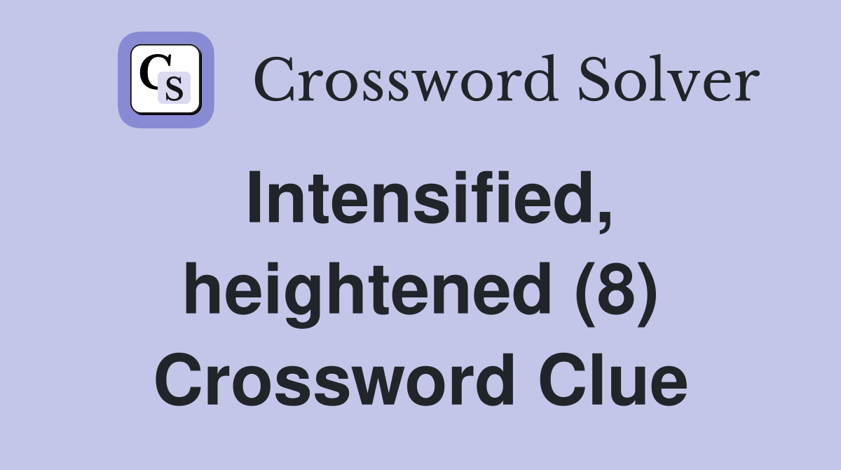 Intensified, heightened (8) Crossword Clue