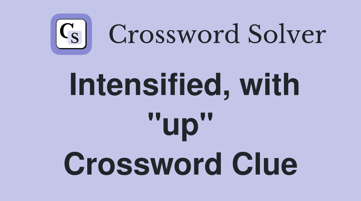 Intensified, with ''up'' Crossword Clue