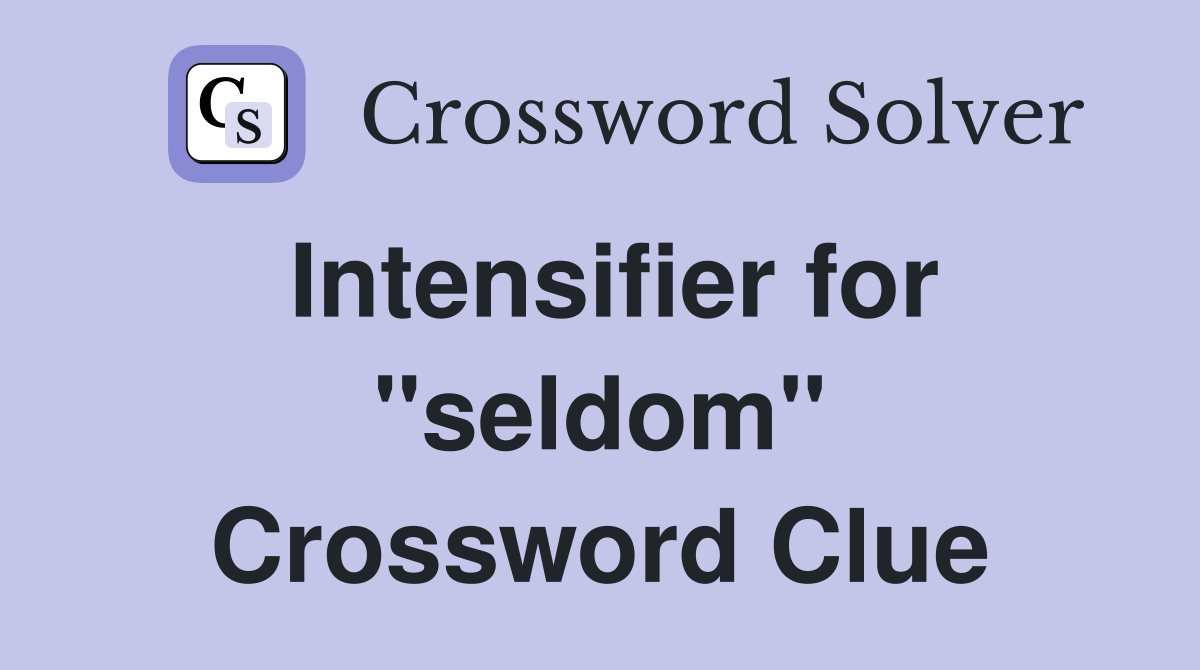 Intensifier for "seldom" Crossword Clue