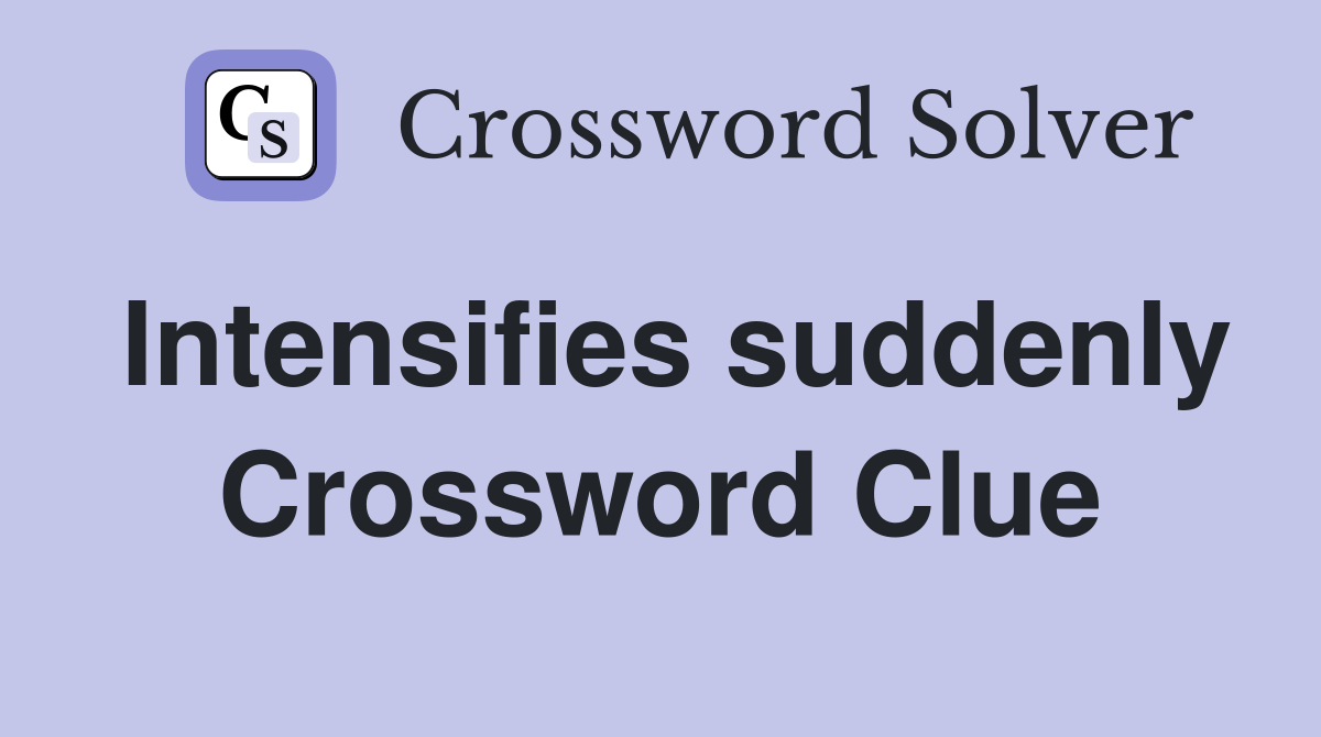 Intensifies suddenly Crossword Clue