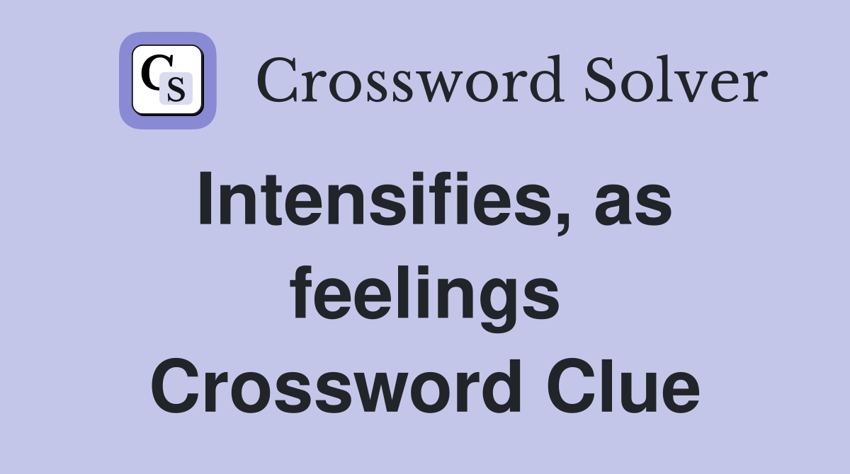 Intensifies, as feelings Crossword Clue