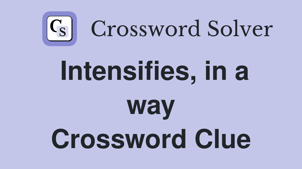 Intensifies, in a way Crossword Clue