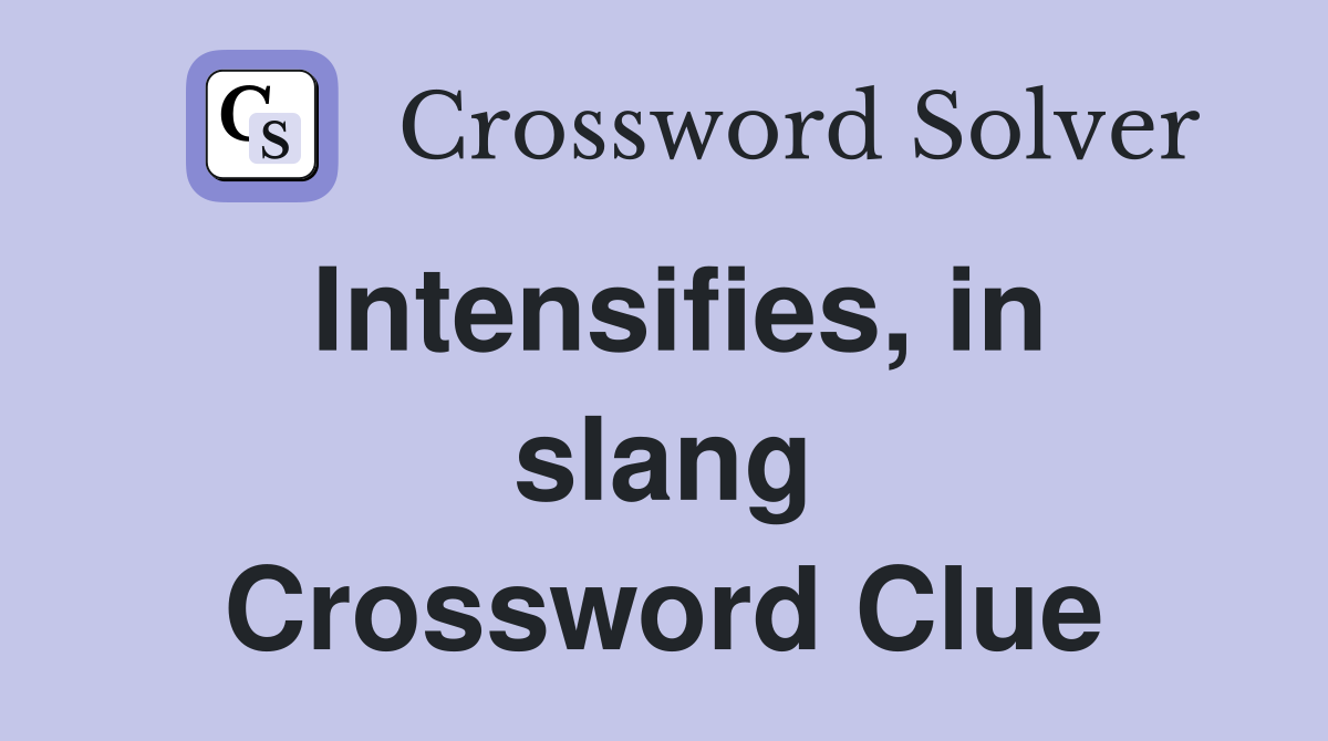 Intensifies, in slang Crossword Clue
