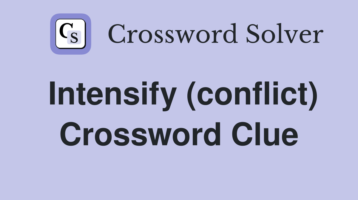 Intensify (conflict) Crossword Clue