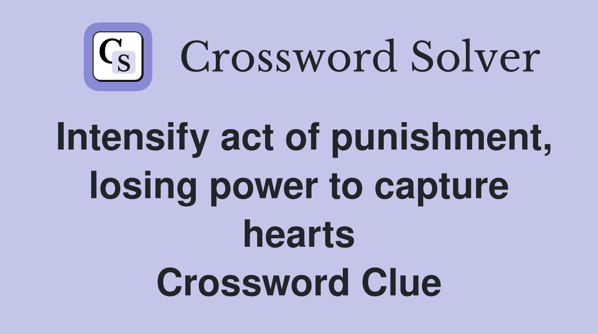 Intensify act of punishment, losing power to capture hearts Crossword Clue