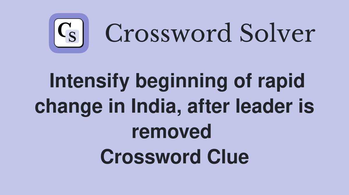 Intensify beginning of rapid change in India, after leader is removed  Crossword Clue
