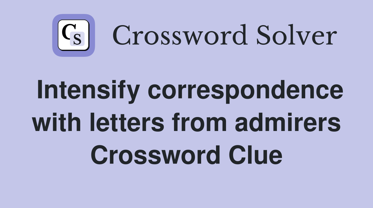 Intensify correspondence with letters from admirers Crossword Clue