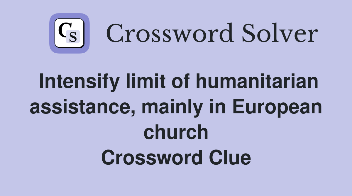 Intensify limit of humanitarian assistance, mainly in European church Crossword Clue