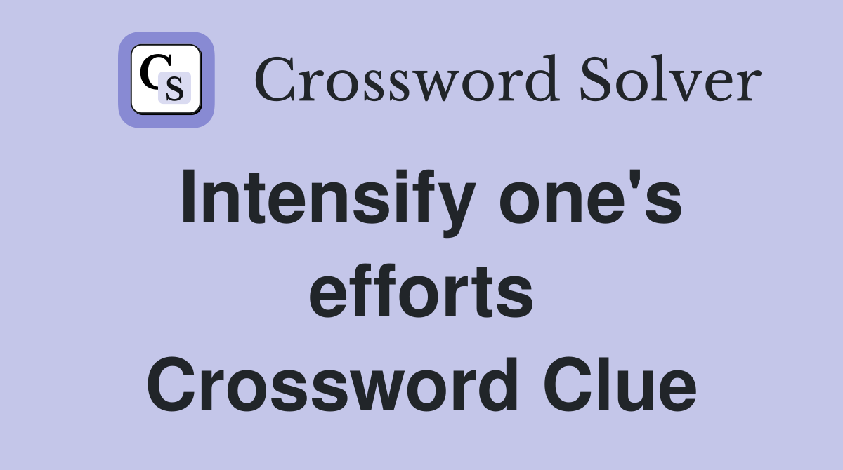 Intensify one's efforts Crossword Clue