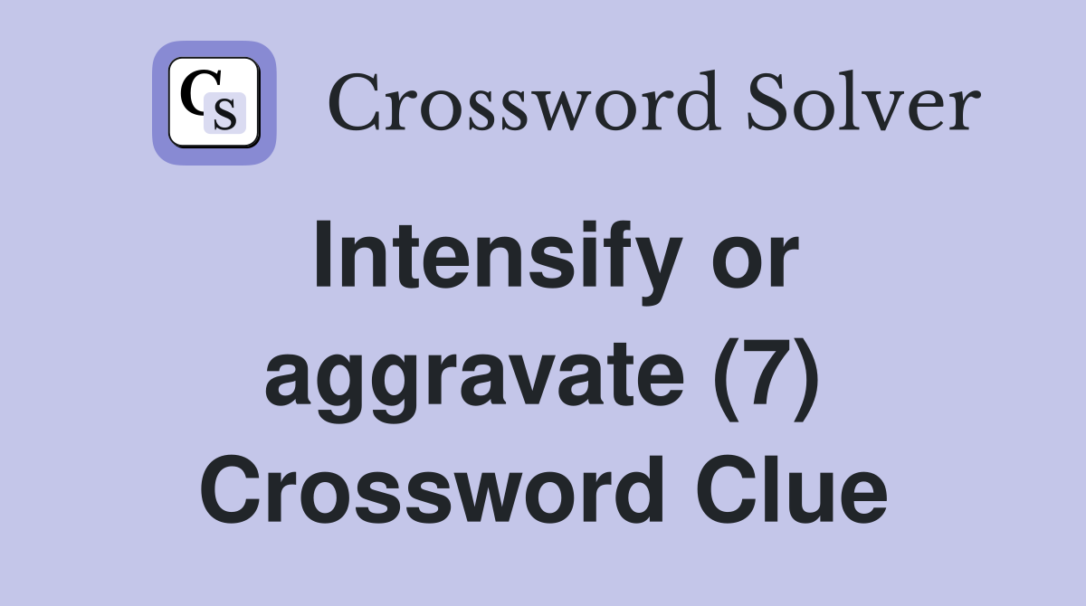 Intensify or aggravate (7) Crossword Clue