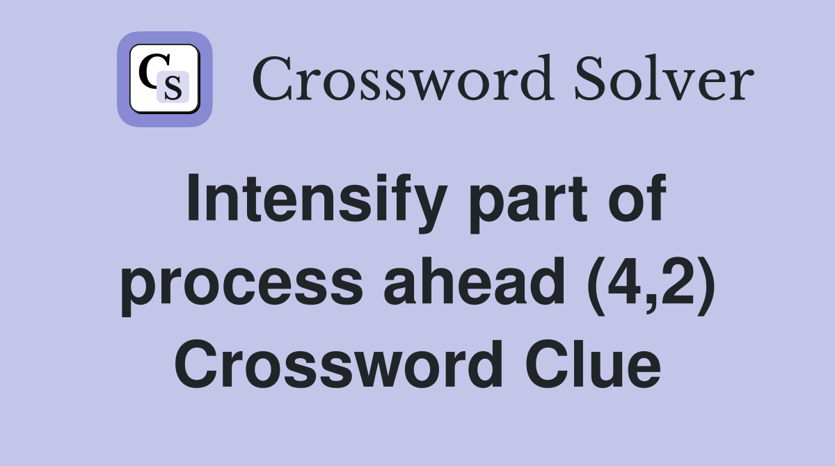 Intensify part of process ahead (4,2) Crossword Clue