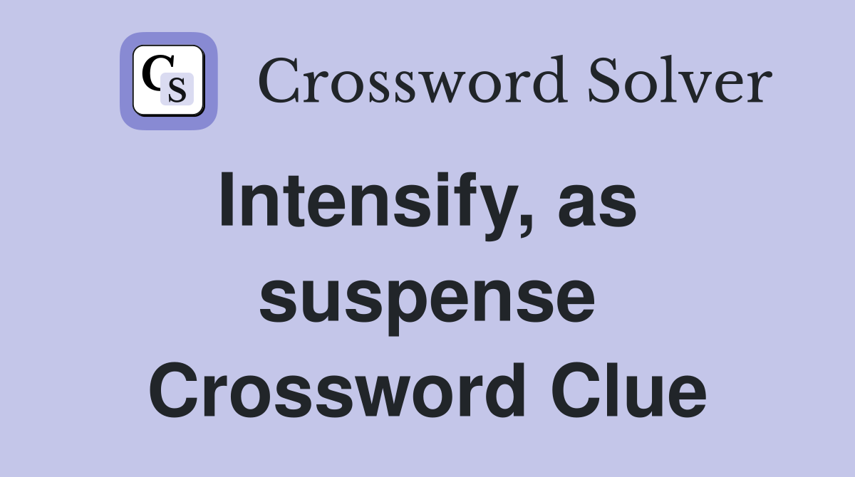Intensify, as  suspense Crossword Clue