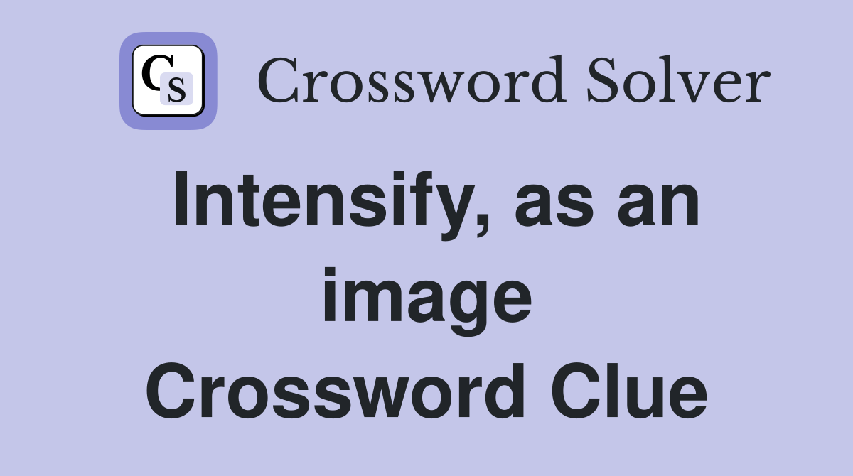 Intensify, as an image Crossword Clue
