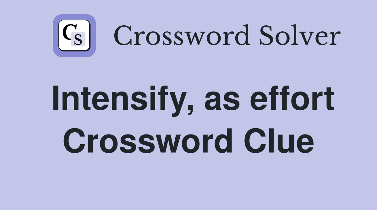 Intensify, as effort Crossword Clue
