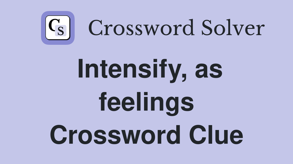 Intensify, as feelings Crossword Clue