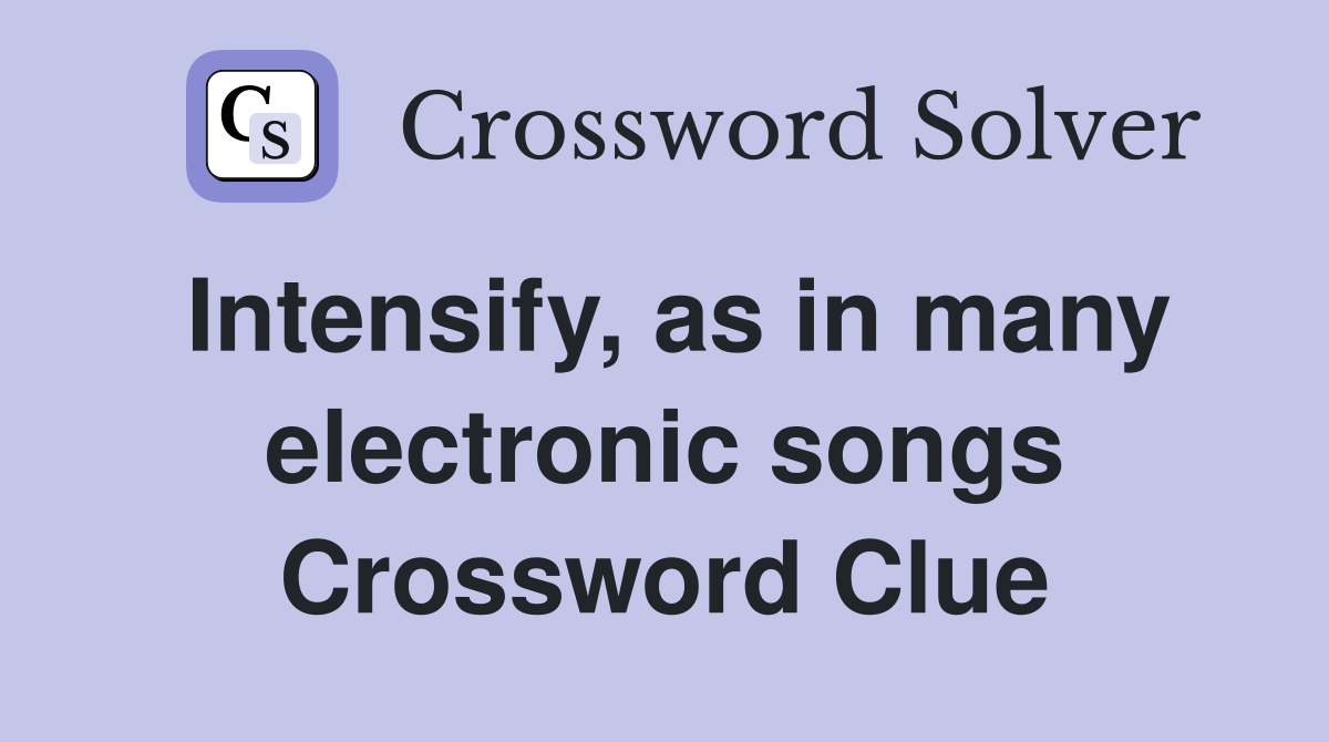 Intensify, as in many electronic songs Crossword Clue