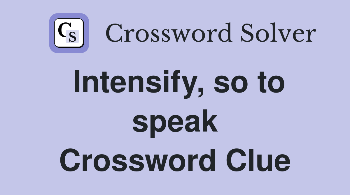 Intensify, so to speak Crossword Clue