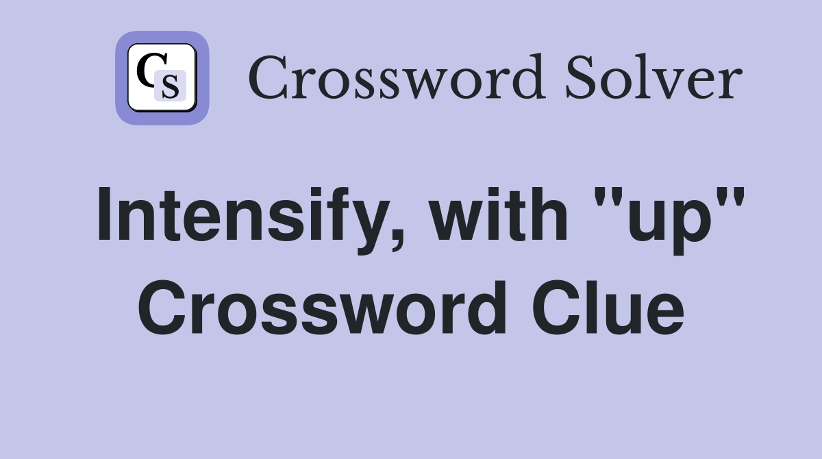 Intensify, with "up" Crossword Clue