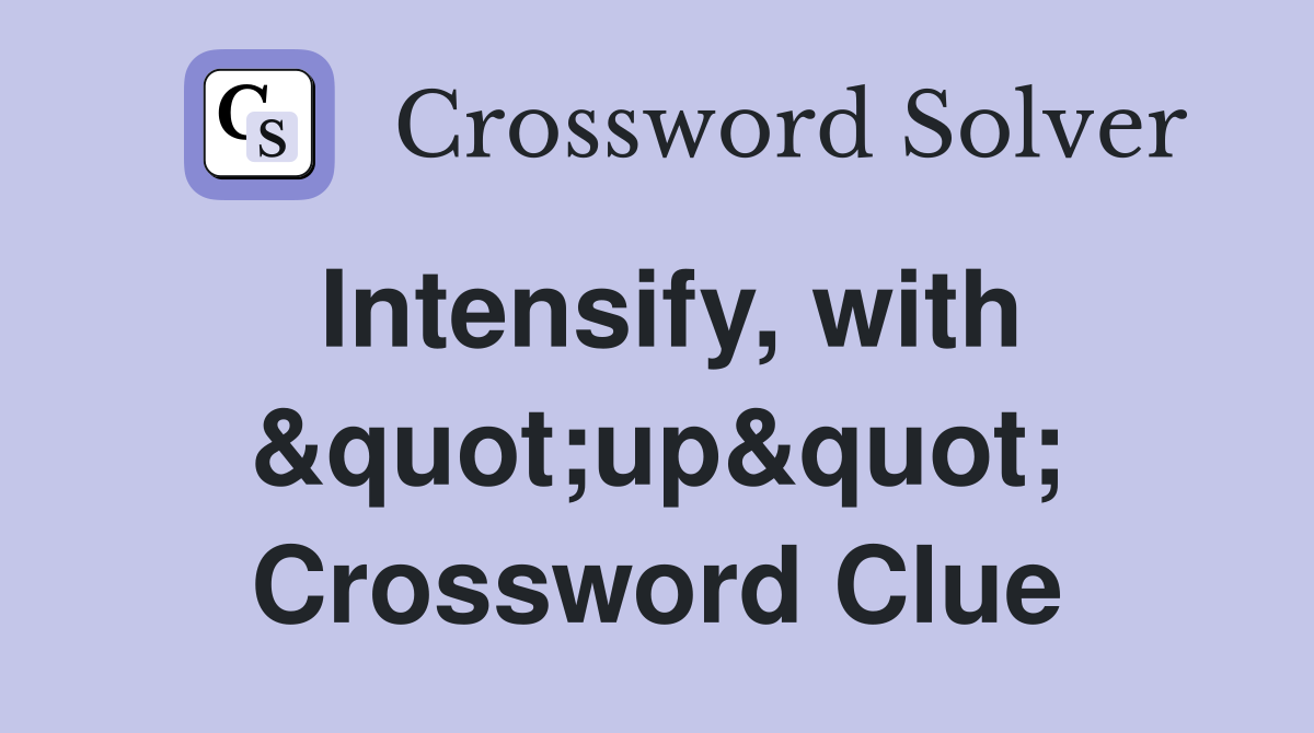 Intensify, with &quot;up&quot; Crossword Clue