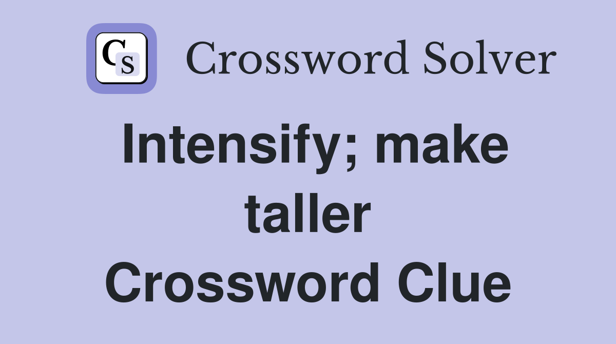 Intensify; make taller Crossword Clue