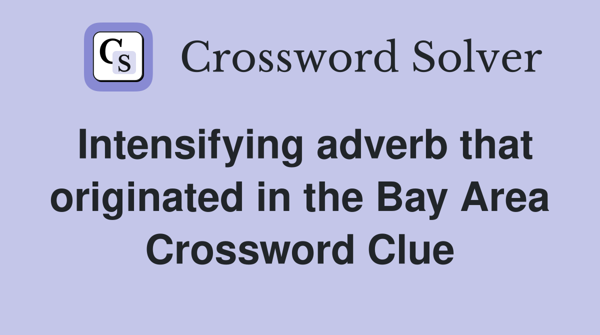 Intensifying adverb that originated in the Bay Area Crossword Clue